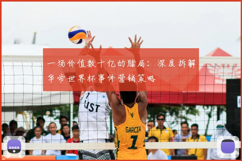 一场价值数十亿的赌局:深度拆解华帝世界杯事件营销策略