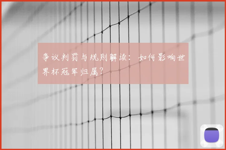 争议判罚与规则解读：如何影响世界杯冠军归属？