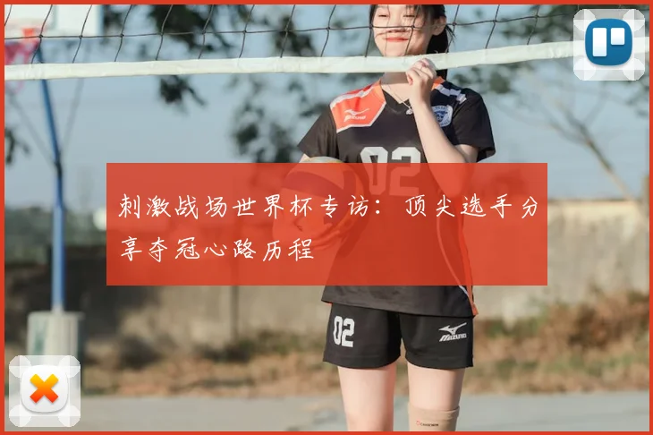 刺激战场世界杯专访：顶尖选手分享夺冠心路历程