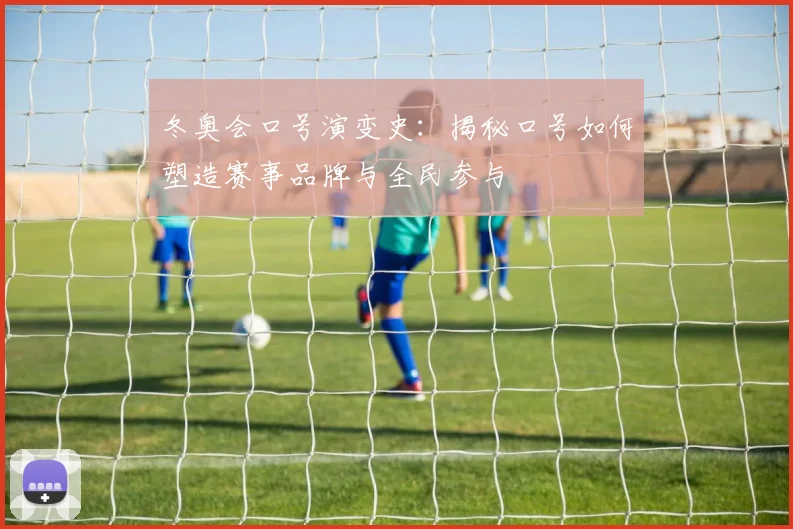 冬奥会口号演变史：揭秘口号如何塑造赛事品牌与全民参与