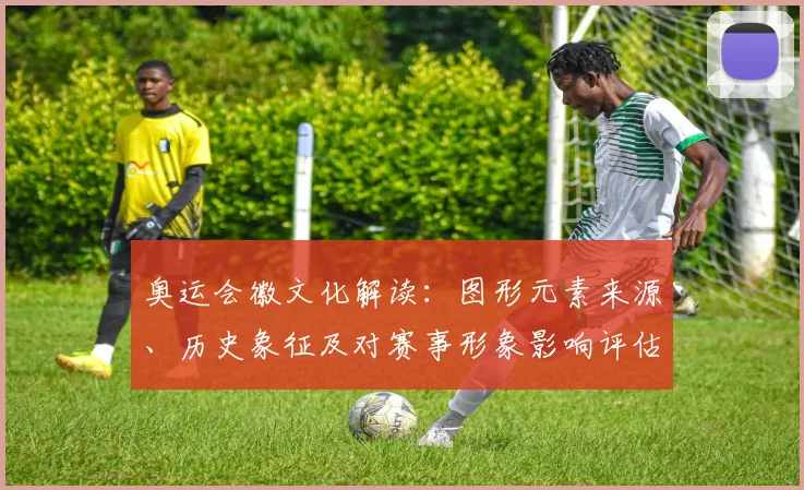 奥运会徽文化解读：图形元素来源、历史象征及对赛事形象影响评估