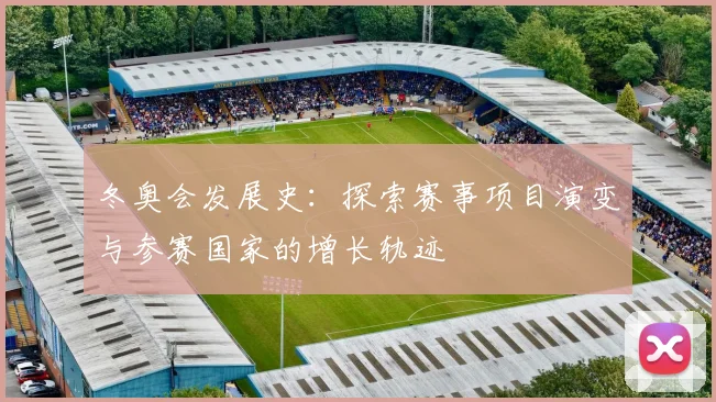 冬奥会发展史：探索赛事项目演变与参赛国家的增长轨迹